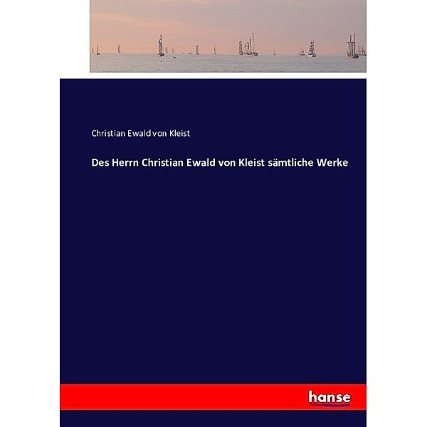Des Herrn Christian Ewald von Kleist sämtliche Werke, Ewald Christian Von Kleist