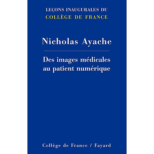 Des images médicales au patient numérique / Collège de France, Nicholas Ayache