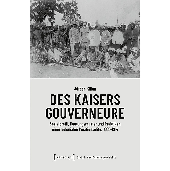 Des Kaisers Gouverneure / Global- und Kolonialgeschichte Bd.21, Jürgen Kilian