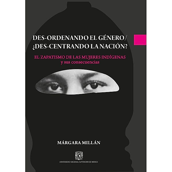 Des-ordenando el género / ¿des-centrando la nación? El zapatismo de las mujeres indígenas y sus consecuencias, Márgara Millán