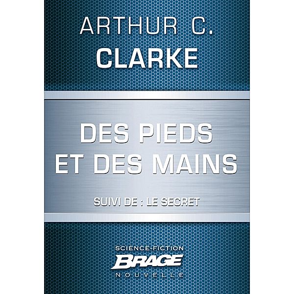 Des pieds et des mains (suivi de) Le Secret / Brage, Arthur C. Clarke