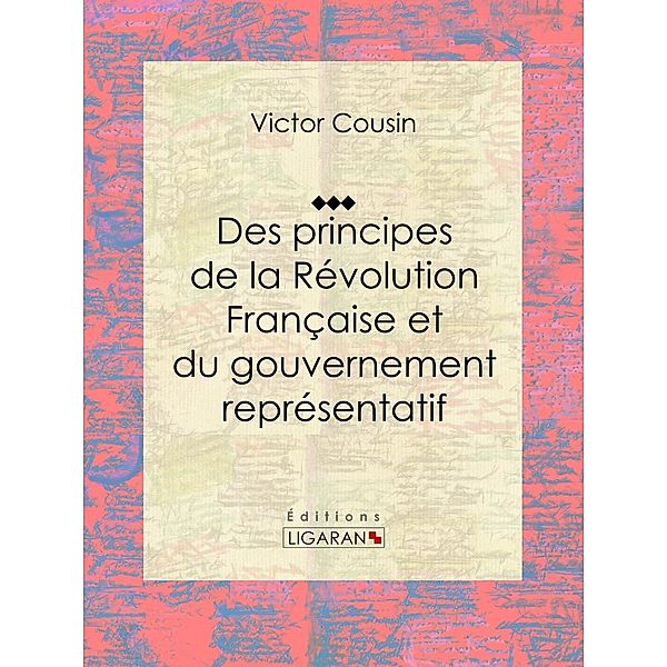 Des principes de la Révolution Française et du gouvernement représentatif, Ligaran, Victor Cousin