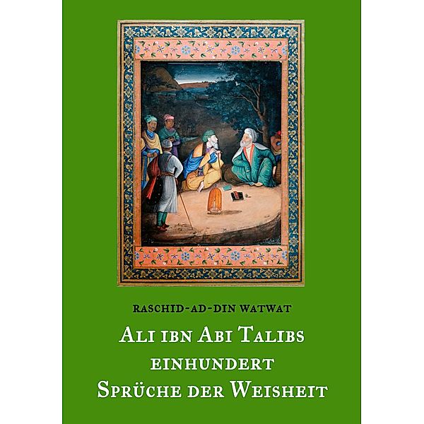 Des rechtgeleiteten Kalifen Ali ibn Abi Talib einhundert Sprüche der Weisheit / Morgenländische Schatztruhe Bd.1, Raschid-Ad-Din Watwat