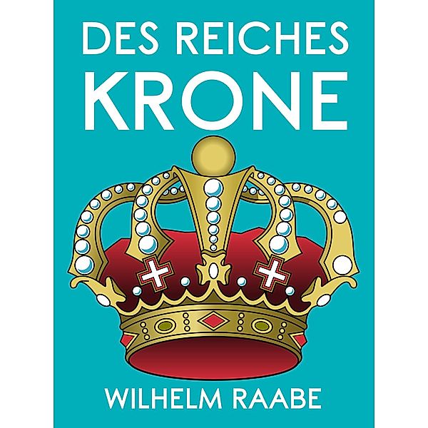 Des Reiches Krone, Wilhelm Raabe