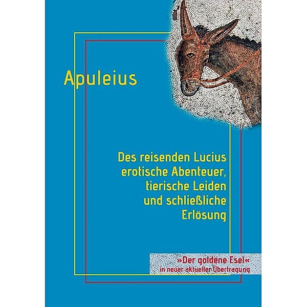 Des reisenden Lucius erotische Abenteuer, tierische Leiden und schließliche Erlösung, Lucius Apuleius