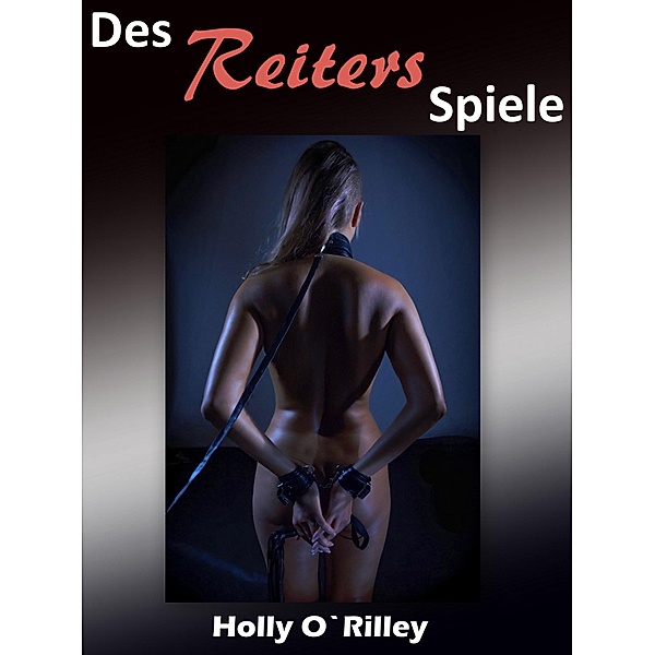 Des Reiters Spiele / Spiele - Reihe Bd.3, Holly O'Rilley