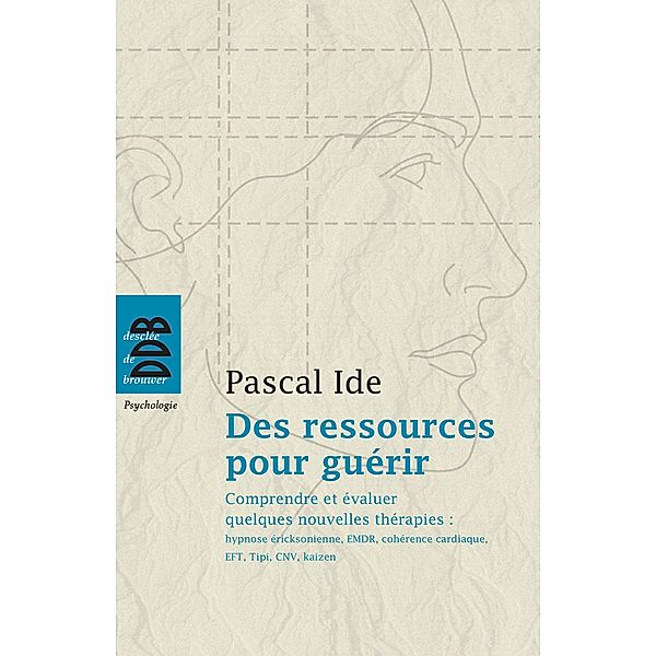 Des ressources pour guérir. Comprendre et évaluer quelques nouvelles thérapies, Pascal Ide