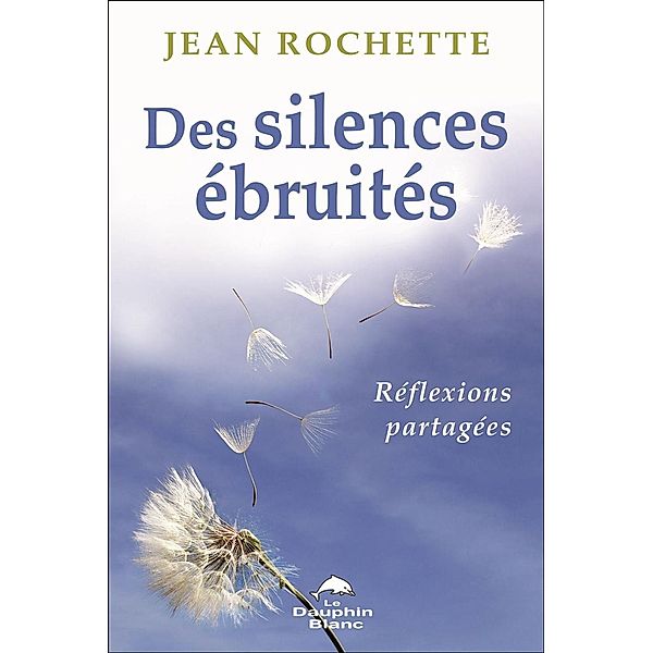 Des silences ebruites : Reflexions partagees, Jean Rochette Jean Rochette