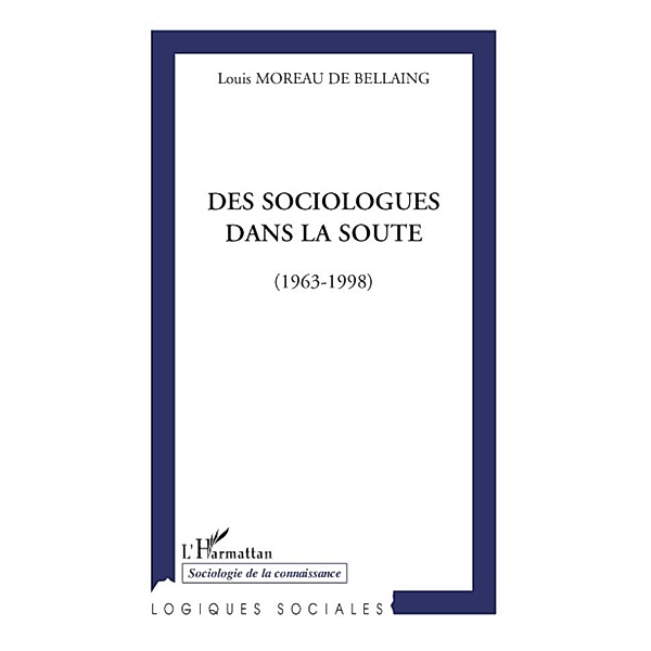 Des sociologues dans la soute - (1963-1998) / Harmattan, Louis de Bellaing Moreau Louis de Bellaing Moreau