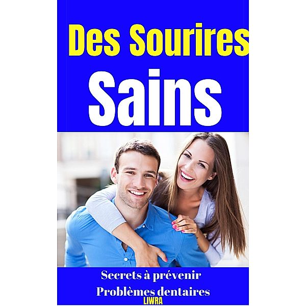 des sourires sains - secrets pour prévenir les problèmes dentaires, Liwra