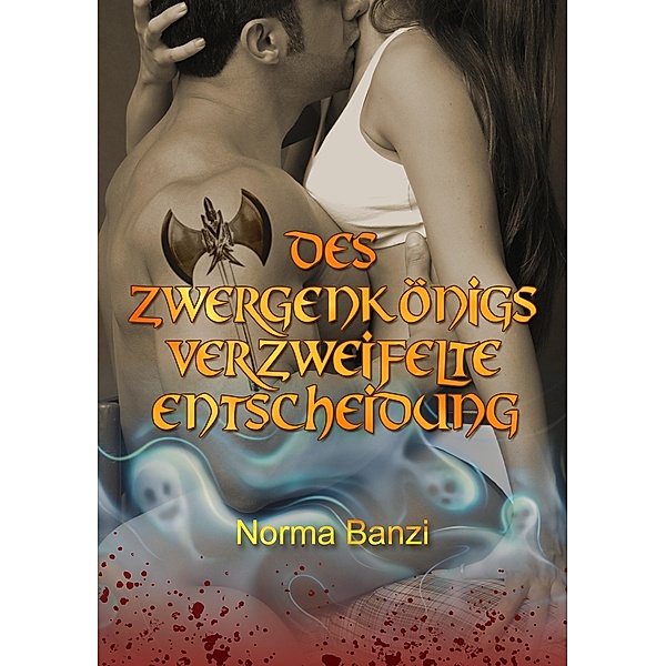 Des Zwergenkönigs verzweifelte Entscheidung / Nichtmenschliche Völker, magische Wesen inkognito Bd.3, Norma Banzi
