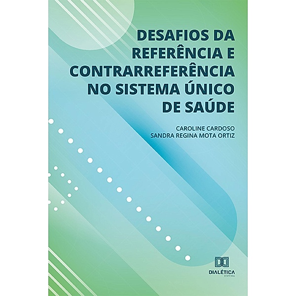 Desafios da referência e contrarreferência no Sistema Único de Saúde, Caroline Aparecida de Sousa Cardoso, Sandra Regina Mota Ortiz