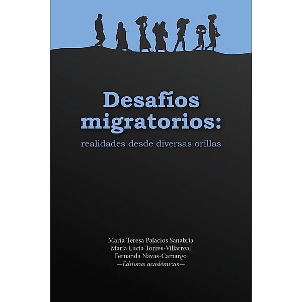 Desafíos migratorios: realidades desde diversas orillas, María Teresa Palacios Sanabria, María Lucía Torres-Villarreal, Fernanda Navas-Camargo