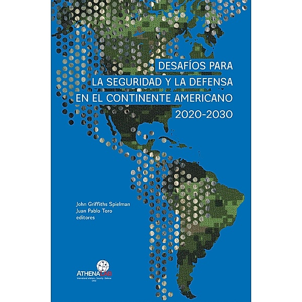 Desafíos para la seguridad y la defensa en el continente americano 2020-2030, John Griffiths Spielman, Juan Pablo Toro