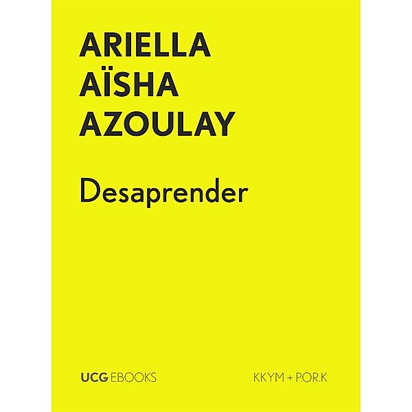 Desaprender (UCG EBOOKS, #1) / UCG EBOOKS, Ariella Aïsha Azoulay, Filipa Lowndes Vicente