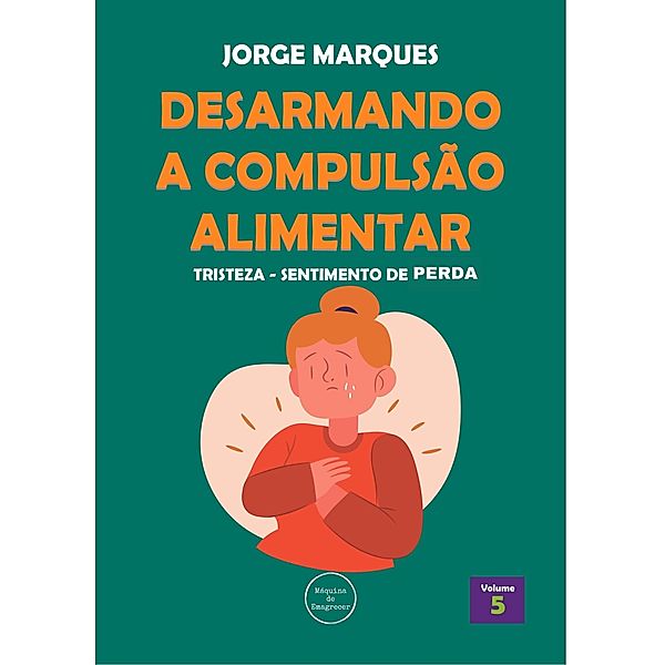 Desarmando a Compulsão Alimentar - Tristeza, sentimento de perda / Desarmando a Compulsão Alimentar, Jorge Marques