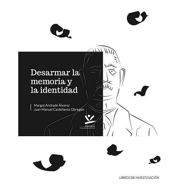 Desarmar la memoria y la identidad / LIBROS DE INVESTIGACIÓN, Margot Andrade Álvarez, Juan Manuel Castellanos Obregon