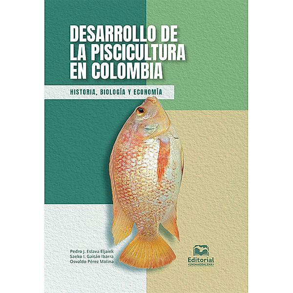 Desarrollo de la piscicultura en Colombia / Ciencias Agrarias, Pedro Jesús Eslava Eljaiek, Osvaldo Pérez Molina, Saeko Gaitán Ibarra