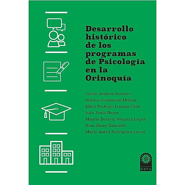 Desarrollo histórico de los programas de Psicología en la Orinoquía / Libro de investigación, Jenny Andrea Romero, Norma Constanza Molina, Elkin Rodrigo Lozada Celis, Iván Yesid Reyes, Magda Beatriz Vergara López, Rosa Daisy Zamudio González, María Isabel Rodríguez Leyva