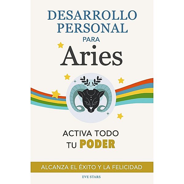 Desarrollo Personal para Aries: Activa todo tu Poder. Alcanza el éxito y la felicidad, Eve Stars