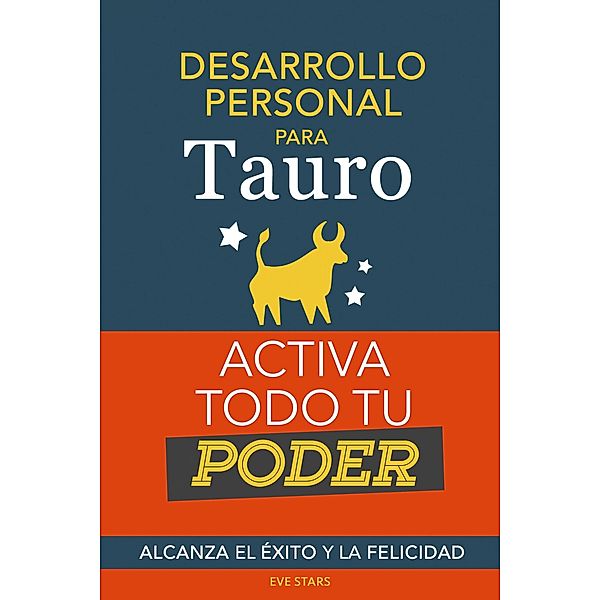 Desarrollo personal para Tauro: Activa todo tu Poder. Alcanza el éxito y la felicidad, Eve Stars