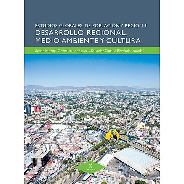 Desarrollo regional, medio ambiente y cultura / Estudios Globales de Población y Región Bd.1, Sergio Manuel Gonzaláz Rodríguez, Emilia Gámez Frías, Alma Alicia Aguirre Jiménez, Francisco Morán Martínez, Francisco Javier de la Cerda Valdés, Edith Rosario Jiménez Huerta, María Dolores Ávila Jiménez, Edgar Olmos Santamaría, Angélica Basulto Castillo, Angelina Hernández Pérez, Graciela López Méndez, Salvador Carrillo Regalado, Leo Guzmán Anaya, José María Parra Ruiz