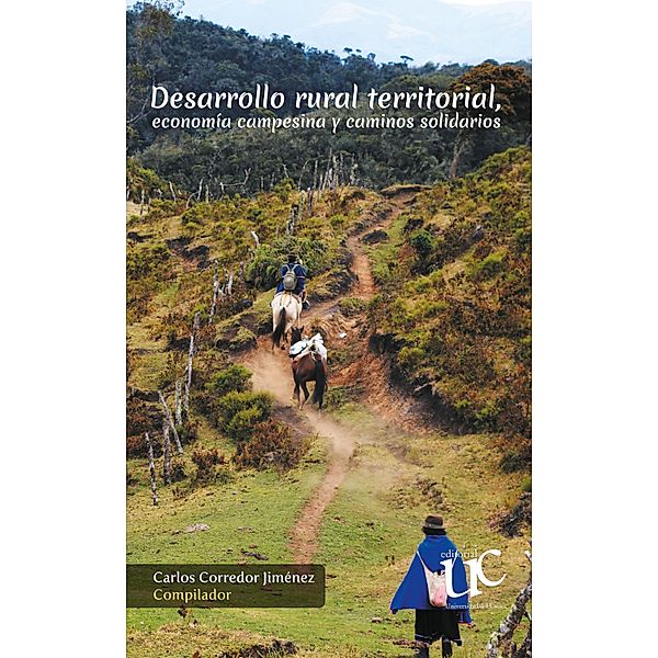 Desarrollo rural territorial, economía campesina y caminos solidarios, Carlos Enrique Corredor Jiménez, Daniel Sneyder Campo Zambrano, Yulieth Karina Mera Paz, María Isabel Sánchez Mosquera, Enrique Peña Forero