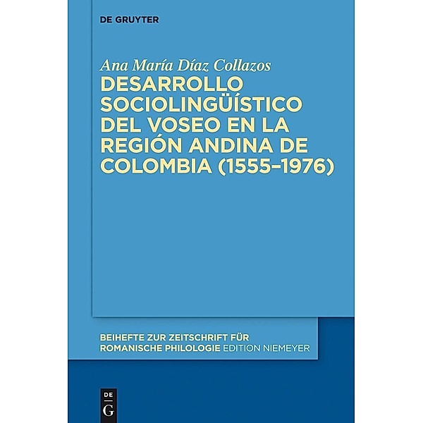 Desarrollo sociolingüístico del voseo en la región andina de Colombia (1555-1976) / Beihefte zur Zeitschrift für romanische Philologie Bd.392, Ana María Díaz Collazos