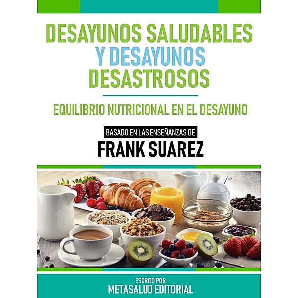 Desayunos Saludables Y Desayunos Desastrosos - Basado En Las Enseñanzas De Frank Suarez, Metasalud Editorial