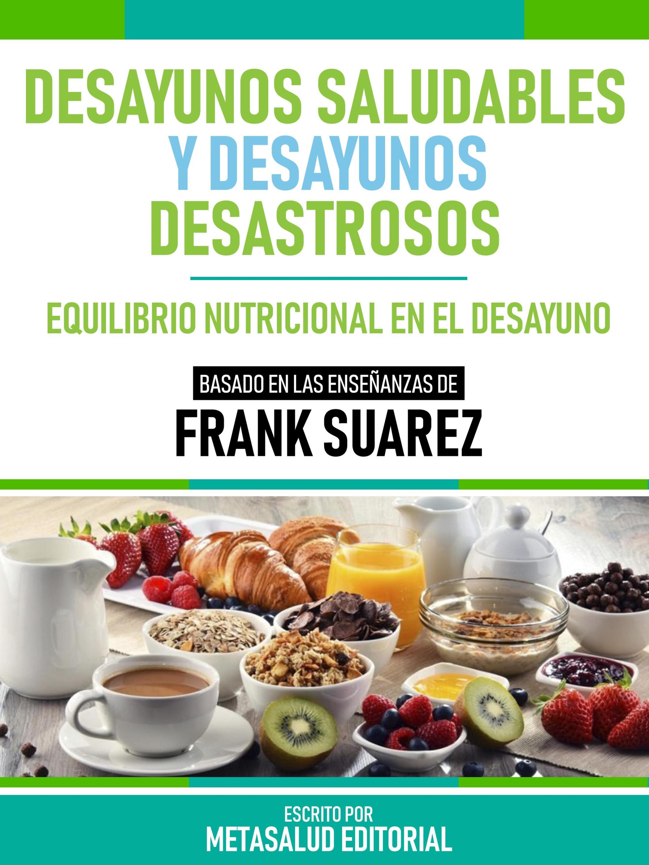 Desayunos Saludables Y Desayunos Desastrosos - Basado En Las Enseñanzas De Frank  Suarez eBook v. Metasalud Editorial