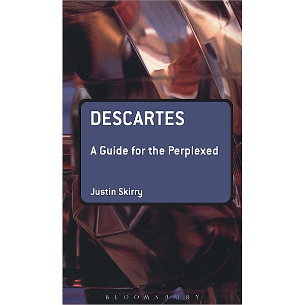 Descartes: A Guide for the Perplexed, Justin Skirry