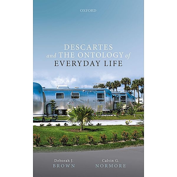 Descartes and the Ontology of Everyday Life, Deborah J. Brown, Calvin G. Normore