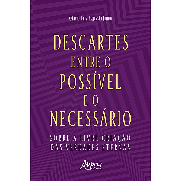 Descartes entre o Possível e o Necessário: Sobre a Livre Criação das Verdades Eternas, Otávio Luiz Kajevski Junior