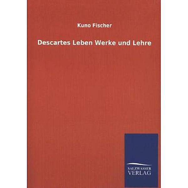 Descartes Leben Werke und Lehre, Kuno Fischer