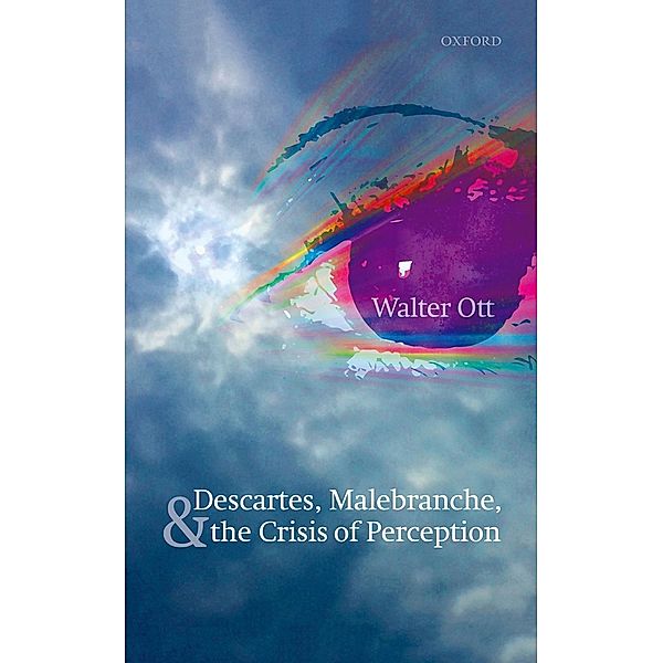 Descartes, Malebranche, and the Crisis of Perception, Walter Ott