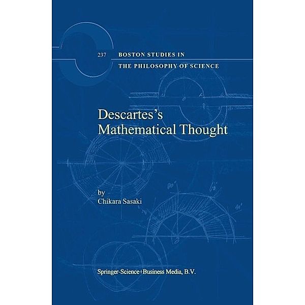 Descartes's Mathematical Thought / Boston Studies in the Philosophy and History of Science Bd.237, C. Sasaki