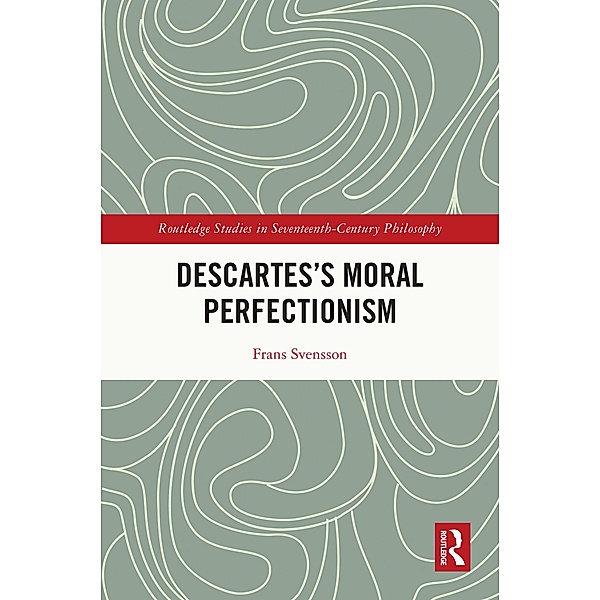 Descartes's Moral Perfectionism, Frans Svensson
