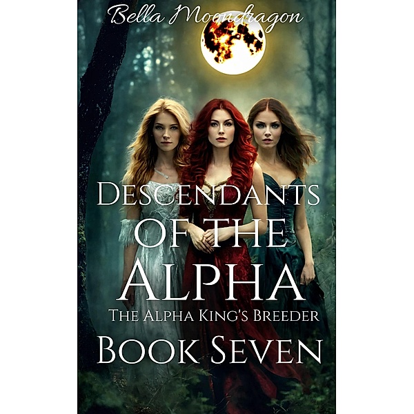 Descendants of the Alpha (The Alpha King's Breeder, #7) / The Alpha King's Breeder, Bella Moondragon
