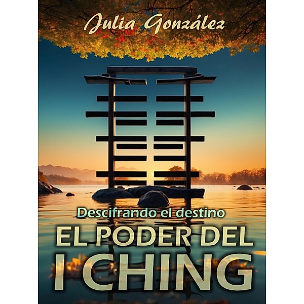 Descifrando el Destino: El Poder del I Ching, Julia González
