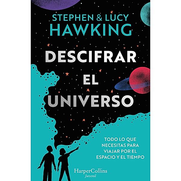 Descifrar el universo (Todo lo que necesitas para viajar por el espacio y el tiempo), Lucy Hawking, Hawking Stephen