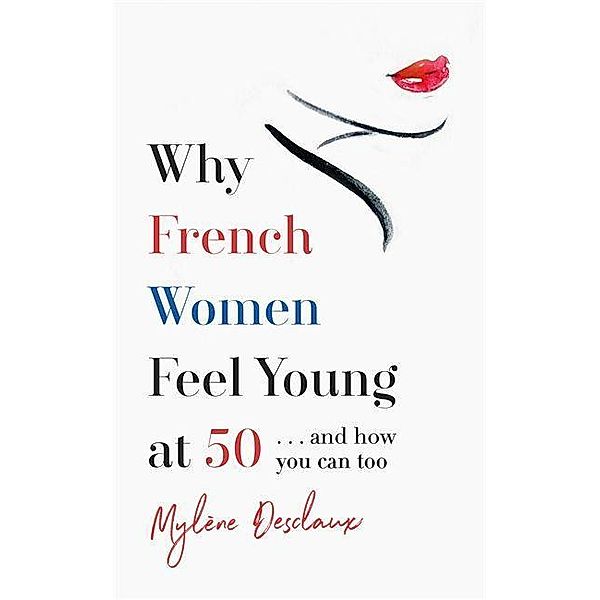 Desclaux, M: Why French Women Feel Young at 50, Mylene Desclaux