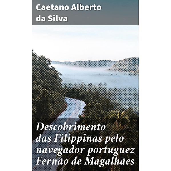 Descobrimento das Filippinas pelo navegador portuguez Fernão de Magalhães, Caetano Alberto da Silva