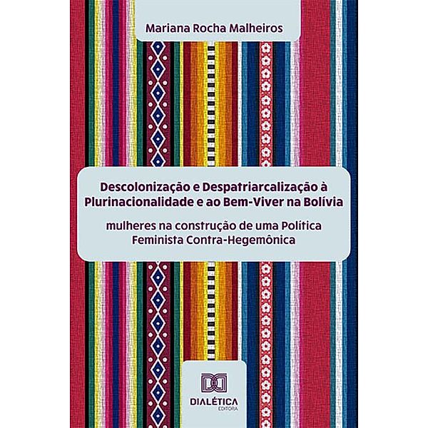 Descolonização e Despatriarcalização à Plurinacionalidade e ao Bem-Viver na Bolívia, Mariana Rocha Malheiros