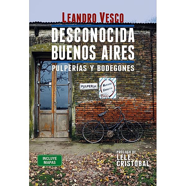 Desconocida Buenos Aires. Pulperías y bodegones / Desconocida Buenos Aires, Leandro Vesco