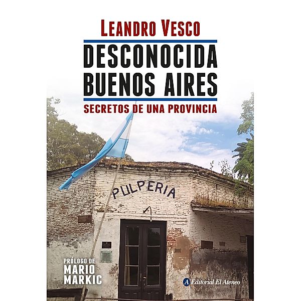 Desconocida Buenos Aires. Secretos de una provincia / Desconocida Buenos Aires, Leandro Vesco