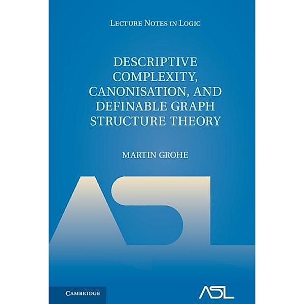 Descriptive Complexity, Canonisation, and Definable Graph Structure Theory, Martin Grohe