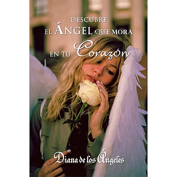 Descubre el Ángel que Mora en tu Corazón, Diana de los Ángeles