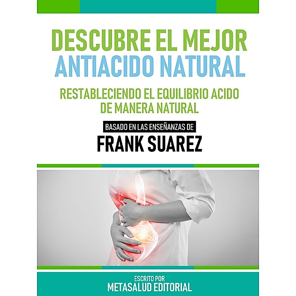 Descubre El Mejor Antiácido Natural - Basado En Las Enseñanzas De Frank Suarez, Metasalud Editorial