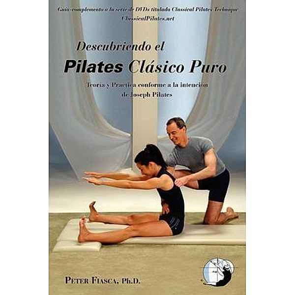 Descubriendo El Pilates Clasico Puro, Peter Fiasca