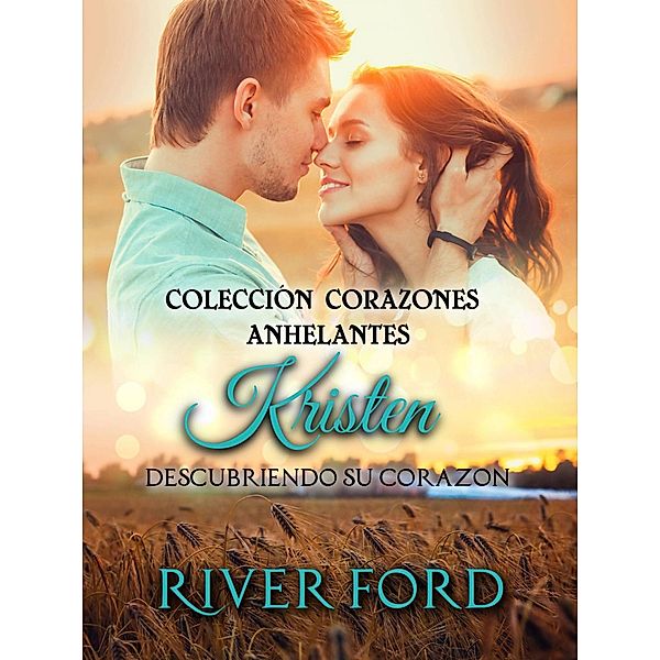 Descubriendo su corazón: Kristen (Colección Corazones Anhelantes, #1) / Colección Corazones Anhelantes, River Ford